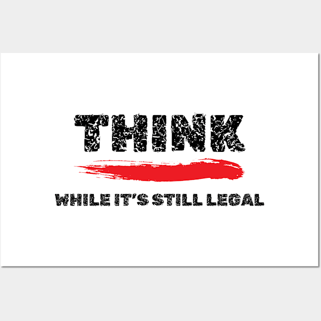Think While It's Still Legal T-Shirt - Provocative Shirt, Intellectual Freedom Apparel, Thought-Provoking Gift Idea Wall Art by TeeGeek Boutique